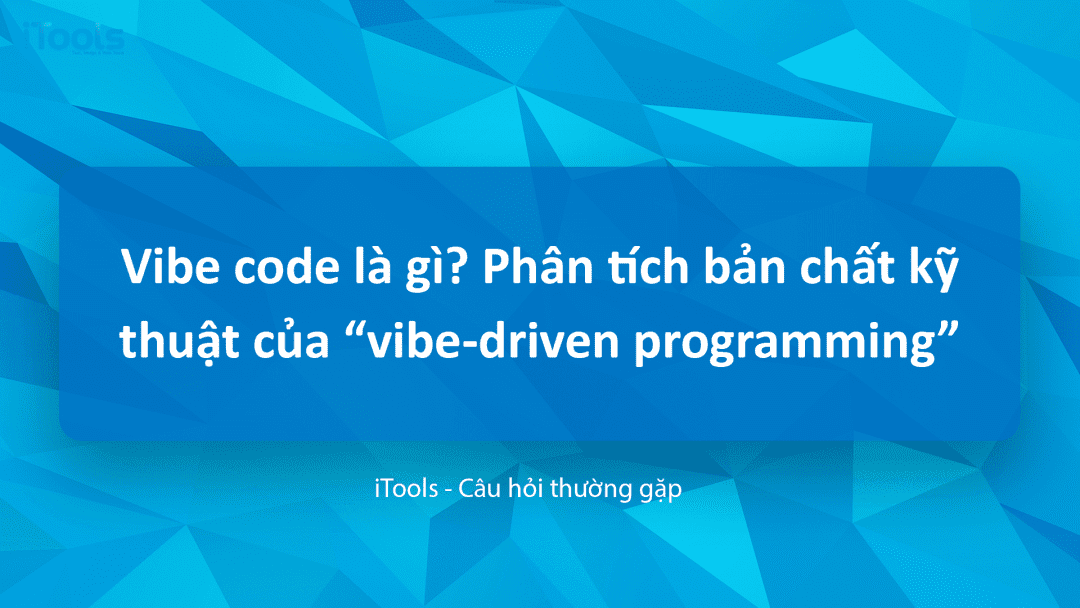 Vibe code là gì? Phân tích bản chất kỹ thuật của “vibe-driven programming” trong lập trình hiện đại